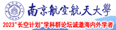 男女生操逼视频网站进入南京航空航天大学2023“长空计划”学科群论坛诚邀海内外学者